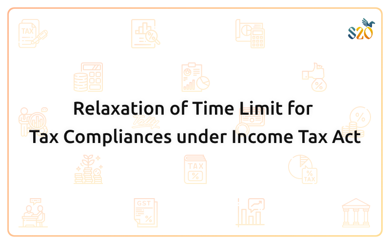 Relaxation Of Time Limit For Tax Compliances Under Income Tax Act S20 4703