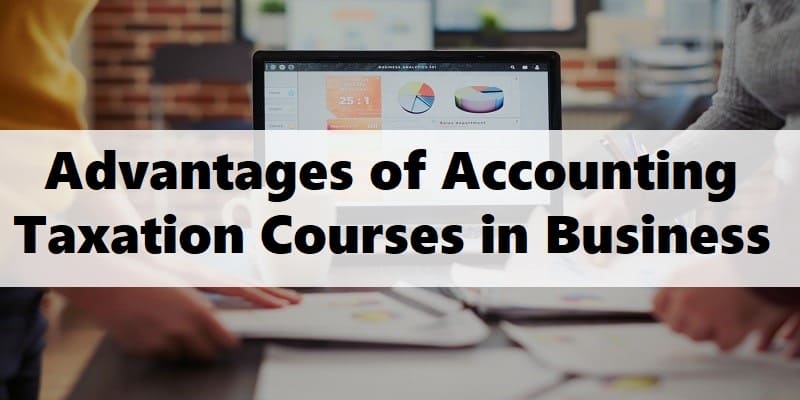 Advantages of Accounting Taxation Courses in Business